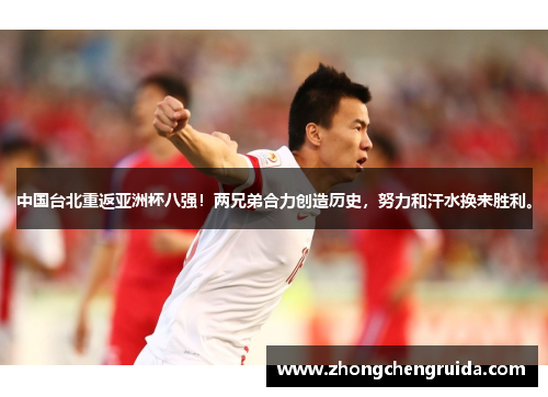 中国台北重返亚洲杯八强！两兄弟合力创造历史，努力和汗水换来胜利。